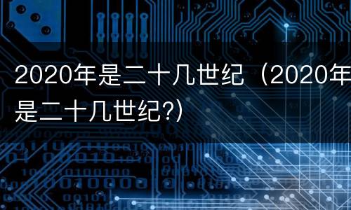 2020年是二十几世纪（2020年是二十几世纪?）