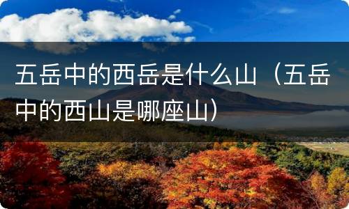 五岳中的西岳是什么山（五岳中的西山是哪座山）
