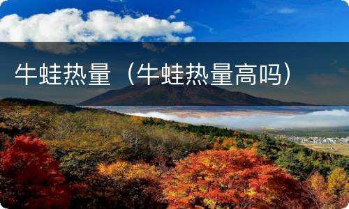 牛蛙热量（牛蛙热量高吗）