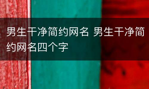 男生干净简约网名 男生干净简约网名四个字