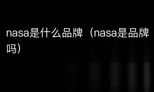 nasa是什么品牌（nasa是品牌吗）