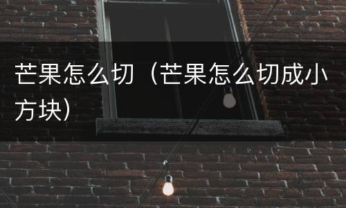 芒果怎么切（芒果怎么切成小方块）