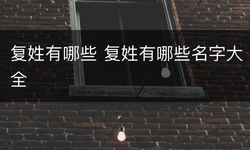 复姓有哪些 复姓有哪些名字大全