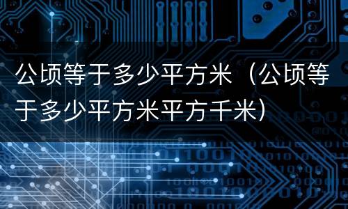 公顷等于多少平方米（公顷等于多少平方米平方千米）