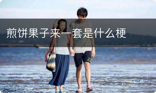 煎饼果子来一套是什么梗