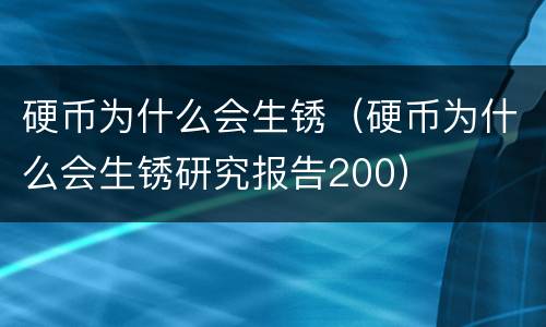 硬币为什么会生锈（硬币为什么会生锈研究报告200）