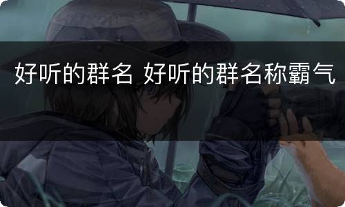 好听的群名 好听的群名称霸气