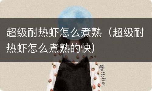 超级耐热虾怎么煮熟（超级耐热虾怎么煮熟的快）