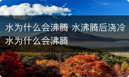 水为什么会沸腾 水沸腾后浇冷水为什么会沸腾