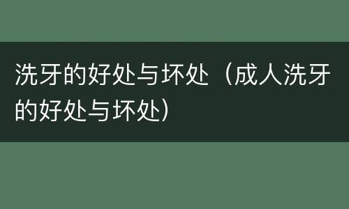 洗牙的好处与坏处（成人洗牙的好处与坏处）