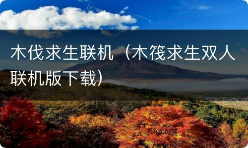 木伐求生联机（木筏求生双人联机版下载）