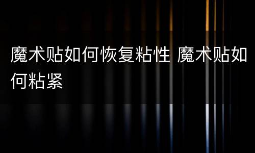 魔术贴如何恢复粘性 魔术贴如何粘紧