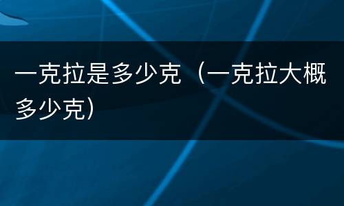 一克拉是多少克（一克拉大概多少克）
