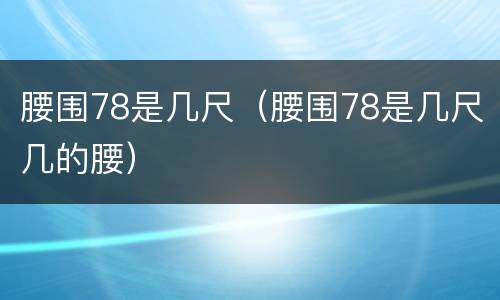 腰围78是几尺（腰围78是几尺几的腰）