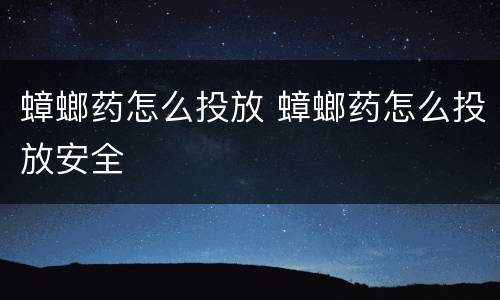 蟑螂药怎么投放 蟑螂药怎么投放安全