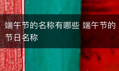 端午节的名称有哪些 端午节的节日名称