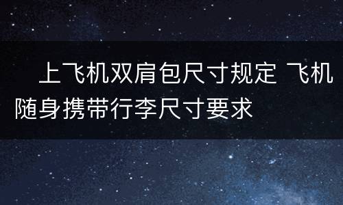 ​上飞机双肩包尺寸规定 飞机随身携带行李尺寸要求