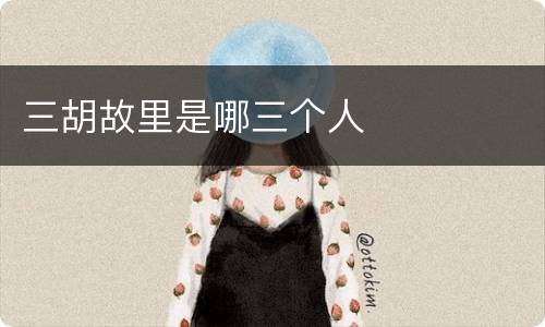 三胡故里是哪三个人