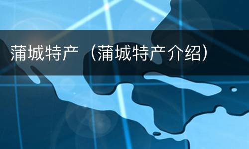 蒲城特产（蒲城特产介绍）