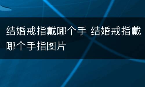 结婚戒指戴哪个手 结婚戒指戴哪个手指图片