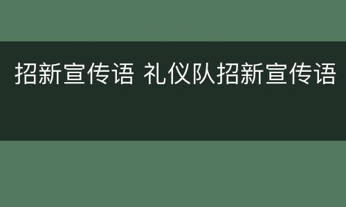 招新宣传语 礼仪队招新宣传语