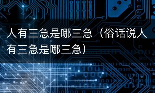 人有三急是哪三急（俗话说人有三急是哪三急）