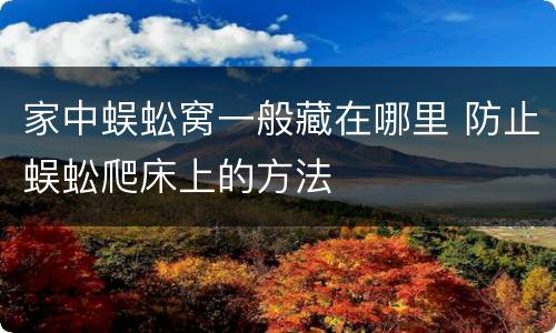 家中蜈蚣窝一般藏在哪里 防止蜈蚣爬床上的方法