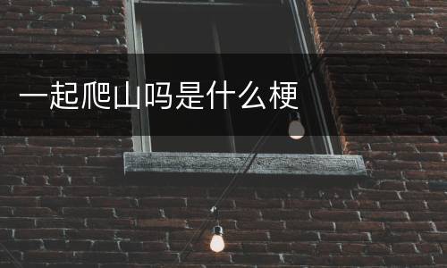 一起爬山吗是什么梗