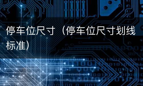 停车位尺寸（停车位尺寸划线标准）