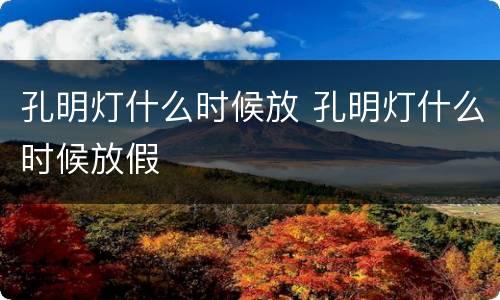 孔明灯什么时候放 孔明灯什么时候放假