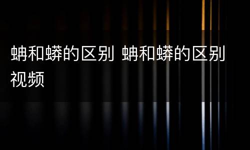 蚺和蟒的区别 蚺和蟒的区别 视频