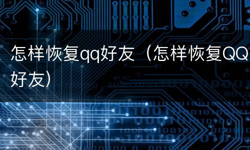 怎样恢复qq好友（怎样恢复QQ好友）