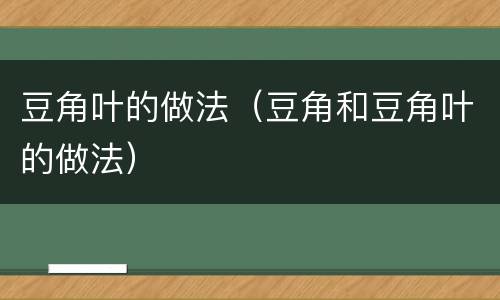 豆角叶的做法（豆角和豆角叶的做法）
