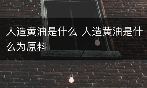 人造黄油是什么 人造黄油是什么为原料