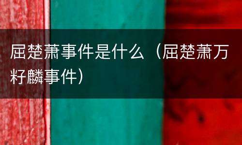屈楚萧事件是什么（屈楚萧万籽麟事件）