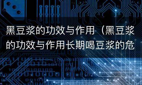 黑豆浆的功效与作用(黑豆浆的功效与作用长期喝豆浆的危害)