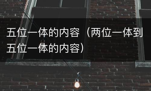五位一体的内容（两位一体到五位一体的内容）