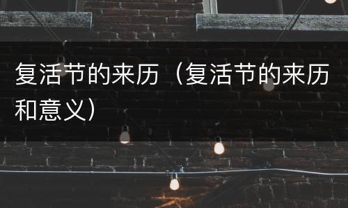 复活节的来历（复活节的来历和意义）