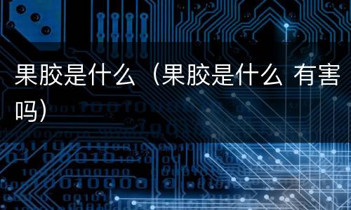 果胶是什么（果胶是什么 有害吗）