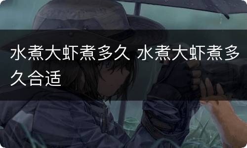 水煮大虾煮多久 水煮大虾煮多久合适