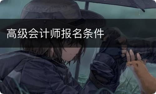 高级会计师报名条件
