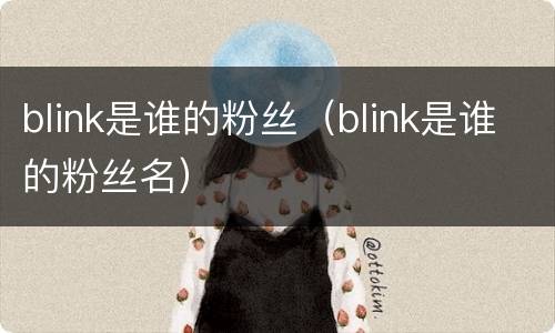 blink是谁的粉丝（blink是谁的粉丝名）