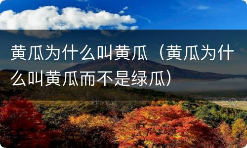 黄瓜为什么叫黄瓜（黄瓜为什么叫黄瓜而不是绿瓜）