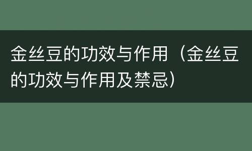金丝豆的功效与作用（金丝豆的功效与作用及禁忌）