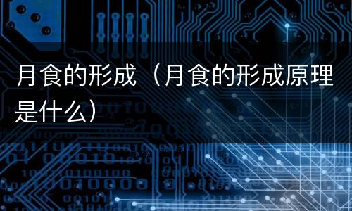 月食的形成（月食的形成原理是什么）