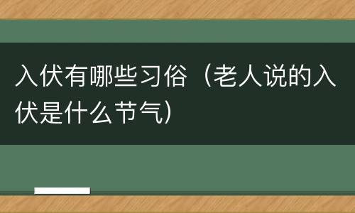 入伏有哪些习俗（老人说的入伏是什么节气）