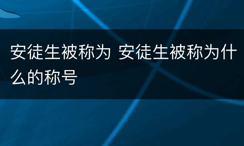 安徒生被称为 安徒生被称为什么的称号