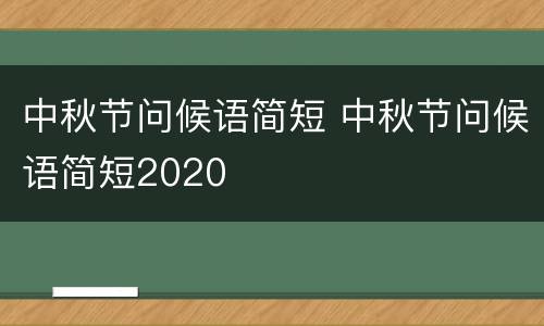 中秋节问候语简短 中秋节问候语简短2020
