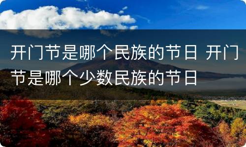 开门节是哪个民族的节日 开门节是哪个少数民族的节日