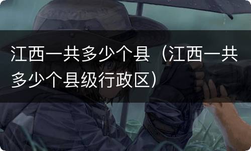 江西一共多少个县（江西一共多少个县级行政区）